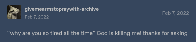text post that says '“why are you so tired all the time” God is killing me! thanks for asking'