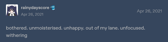 text post that says 'bothered. unmoisterised. unhappy. out of my lane. unfocused. withering'